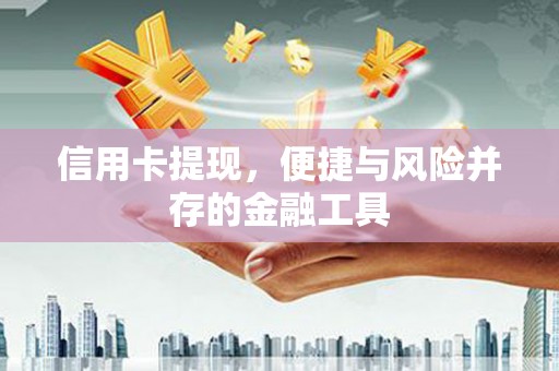 通江信用卡提现，便捷与风险并存的金融工具