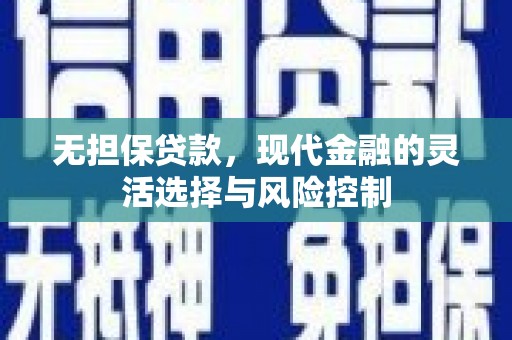 通江无担保贷款，现代金融的灵活选择与风险控制