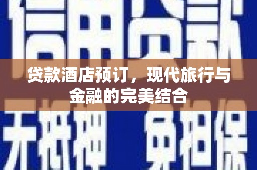 通江贷款酒店预订，现代旅行与金融的完美结合