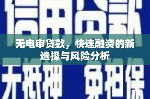 通江无电审贷款，快速融资的新选择与风险分析