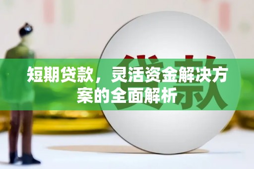通江短期贷款，灵活资金解决方案的全面解析