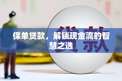 通江保单贷款，解锁现金流的智慧之选