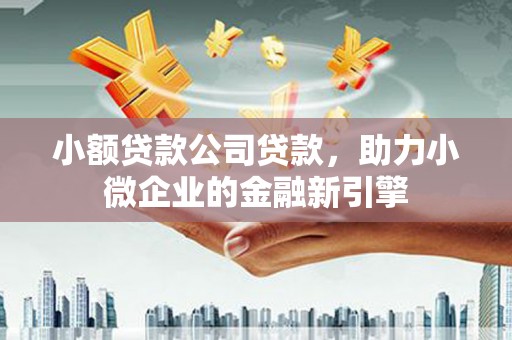 通江小额贷款公司贷款，助力小微企业的金融新引擎