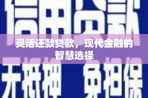 通江灵活还款贷款，现代金融的智慧选择
