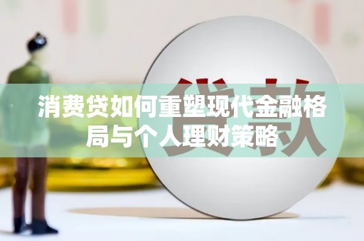 通江消费贷如何重塑现代金融格局与个人理财策略