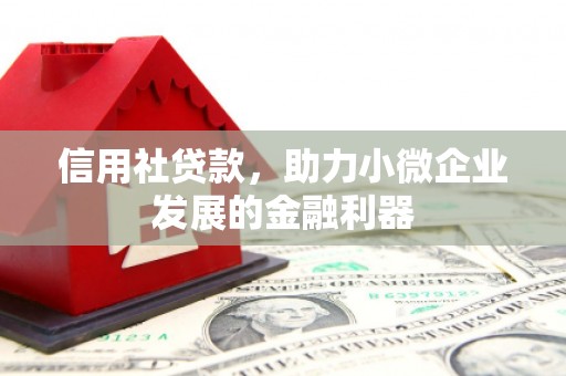 通江信用社贷款，助力小微企业发展的金融利器