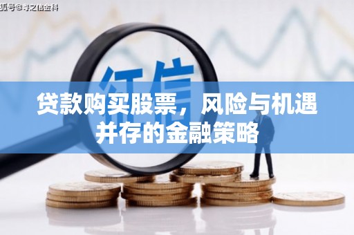 通江贷款购买股票，风险与机遇并存的金融策略