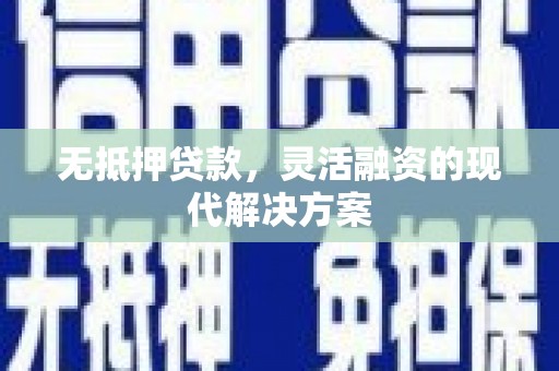 通江无抵押贷款，灵活融资的现代解决方案