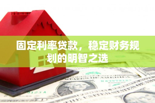 通江固定利率贷款，稳定财务规划的明智之选