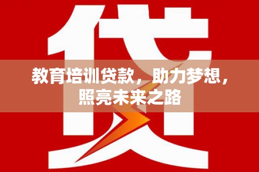 通江教育培训贷款，助力梦想，照亮未来之路