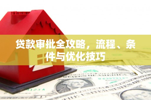 通江贷款审批全攻略，流程、条件与优化技巧