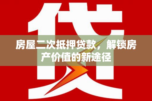 通江房屋二次抵押贷款，解锁房产价值的新途径